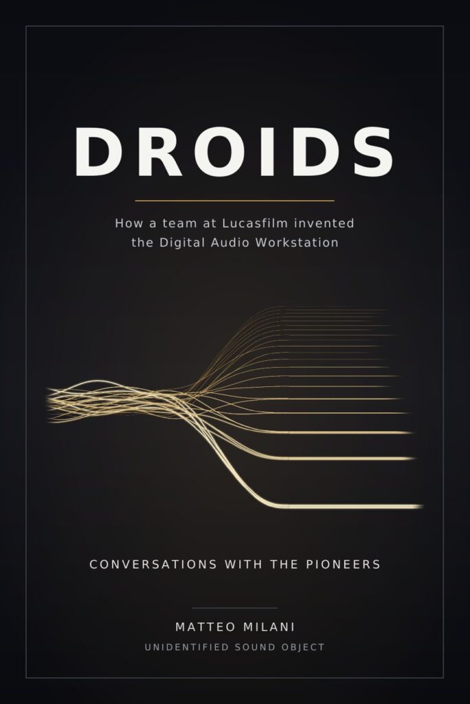 DROIDS: How a Team at Lucasfilm Invented the Digital Audio Workstation, by Matteo Milani (cover)